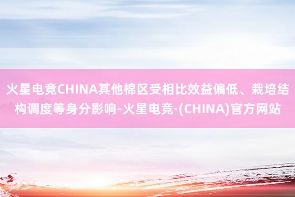 火星电竞CHINA　　其他棉区受相比效益偏低、栽培结构调度等