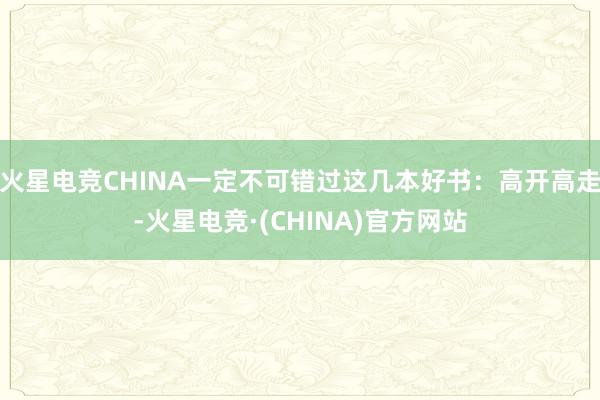 火星电竞CHINA一定不可错过这几本好书：高开高走-火星电竞