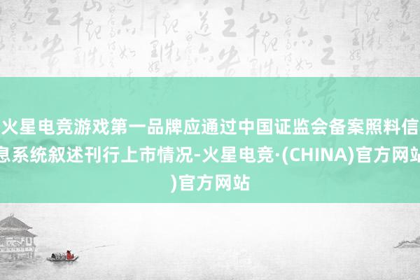 火星电竞游戏第一品牌应通过中国证监会备案照料信息系统叙述刊行上市情况-火星电竞·(CHINA)官方网站