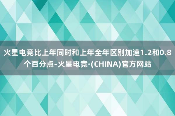 火星电竞比上年同时和上年全年区别加速1.2和0.8个百分点-