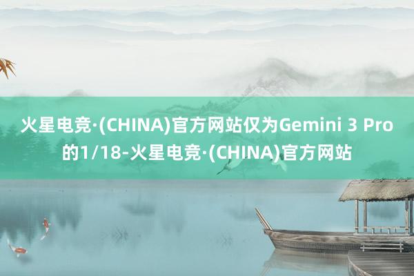 火星电竞·(CHINA)官方网站仅为Gemini 3 Pro