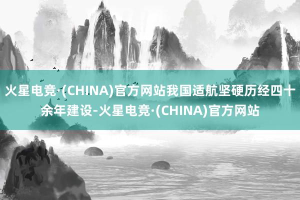 火星电竞·(CHINA)官方网站我国适航坚硬历经四十余年建设-火星电竞·(CHINA)官方网站