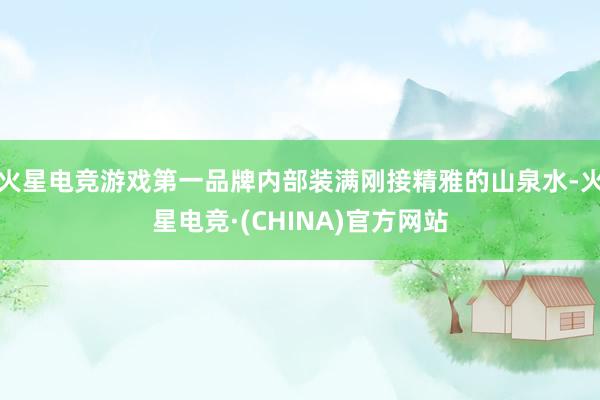 火星电竞游戏第一品牌内部装满刚接精雅的山泉水-火星电竞·(CHINA)官方网站